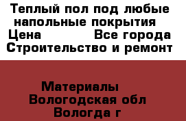 Теплый пол под любые напольные покрытия › Цена ­ 1 000 - Все города Строительство и ремонт » Материалы   . Вологодская обл.,Вологда г.